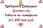 Требуется девушка на вакансию Диспетчер.  Работа на нашей территории.  График 1/2.  Стабильная оплата от 200 тысяч рублей.  Пишите в ватсап. ...