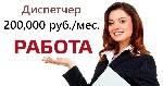 Вакансия - диспетчер на телефон.  Работа в офисе,  график 1/2.  Стабильная зарплата 200 тысяч руб.  в месяц.  Пишите в ватсап. ...